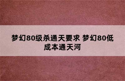 梦幻80级杀通天要求 梦幻80低成本通天河